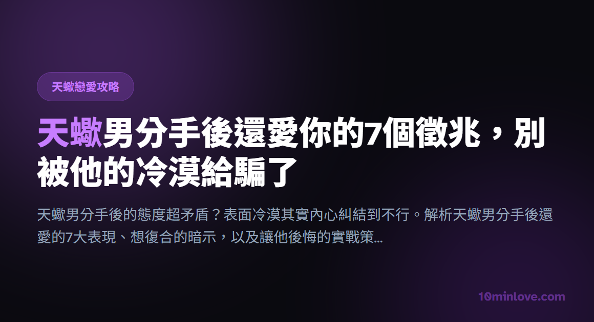 天蠍男分手後還愛你的7個徵兆，別被他的冷漠給騙了